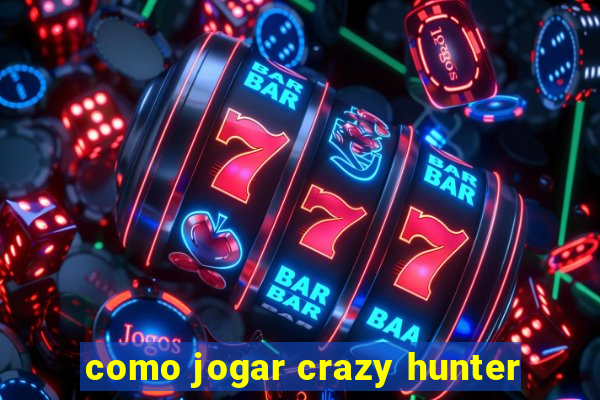 como jogar crazy hunter